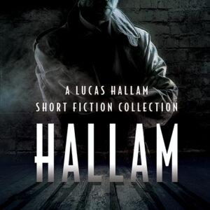 Hallam: A Lucas Hallam Short Fiction Collection