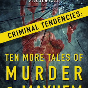 Paul Bishop Presents… Criminal Tendencies: Ten More Tales of Murder & Mayhem