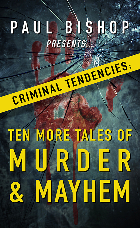 Paul Bishop Presents… Criminal Tendencies: Ten More Tales of Murder & Mayhem