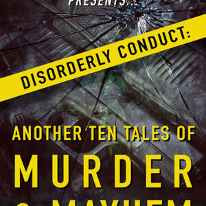 Paul Bishop Presents… Disorderly Conduct: Another Ten Tales of Murder & Mayhem